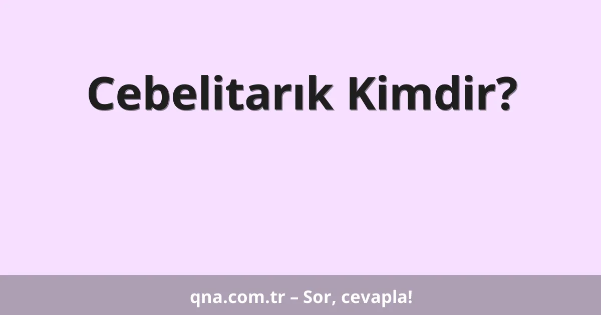 Cebelitarık Kimdir?