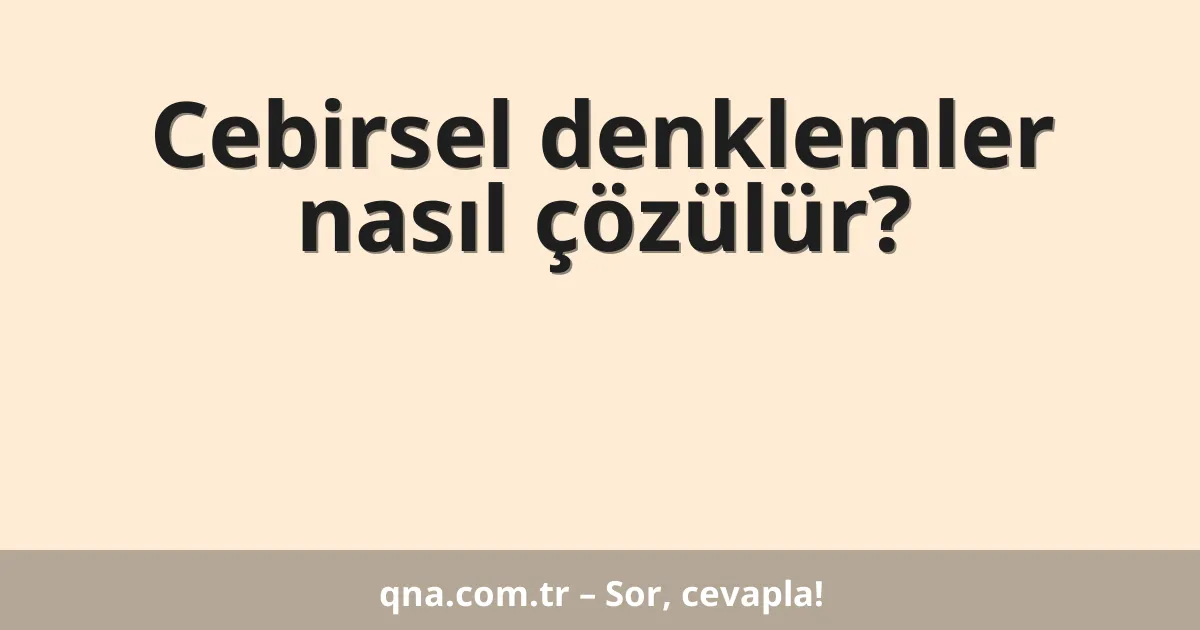 Cebirsel denklemler nasıl çözülür?