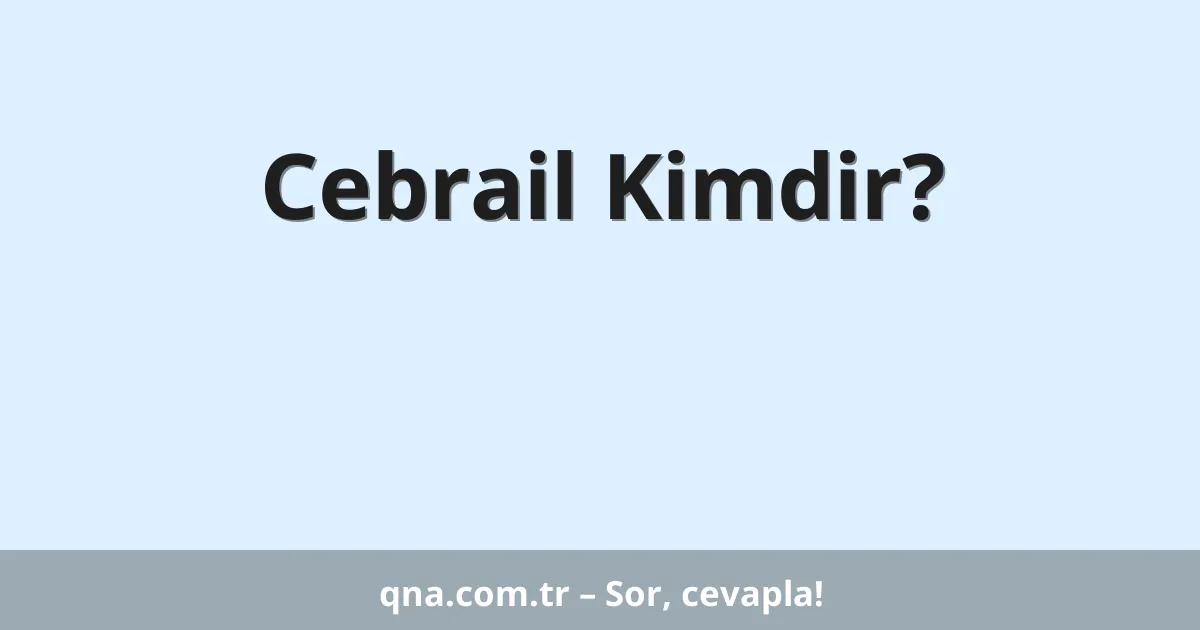 Cebrail Kimdir?