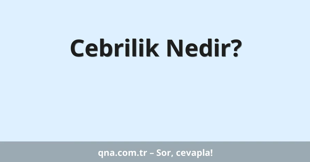 Cebrilik Nedir?