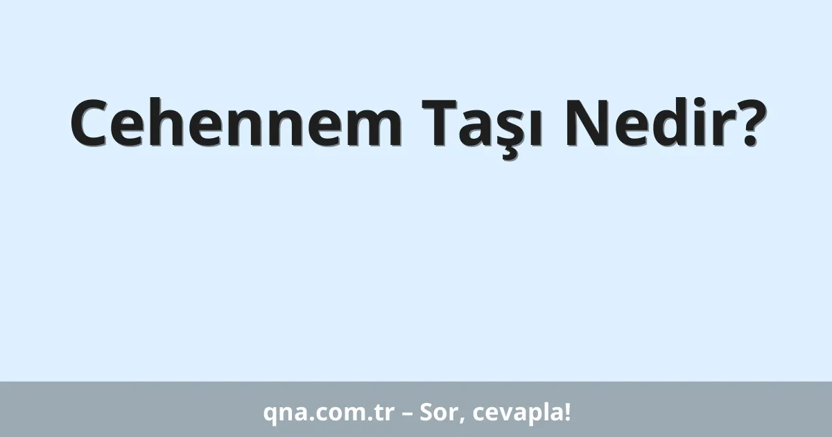 Cehennem Taşı Nedir?