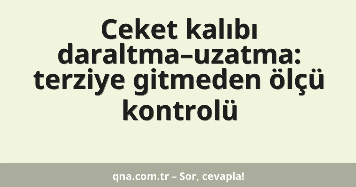 Ceket kalıbı daraltma–uzatma: terziye gitmeden ölçü kontrolü