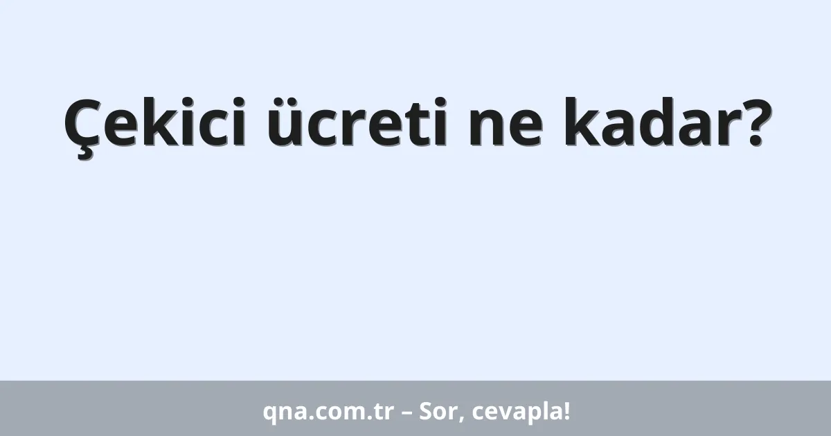 Çekici ücreti ne kadar?