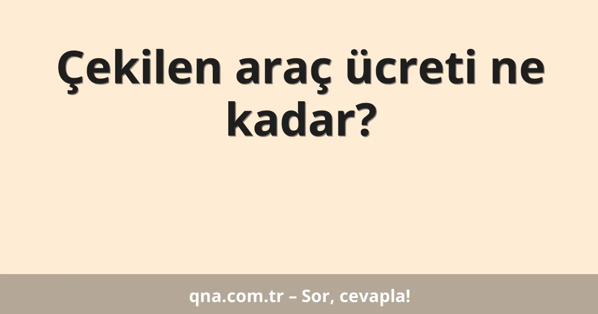 Çekilen araç ücreti ne kadar?
