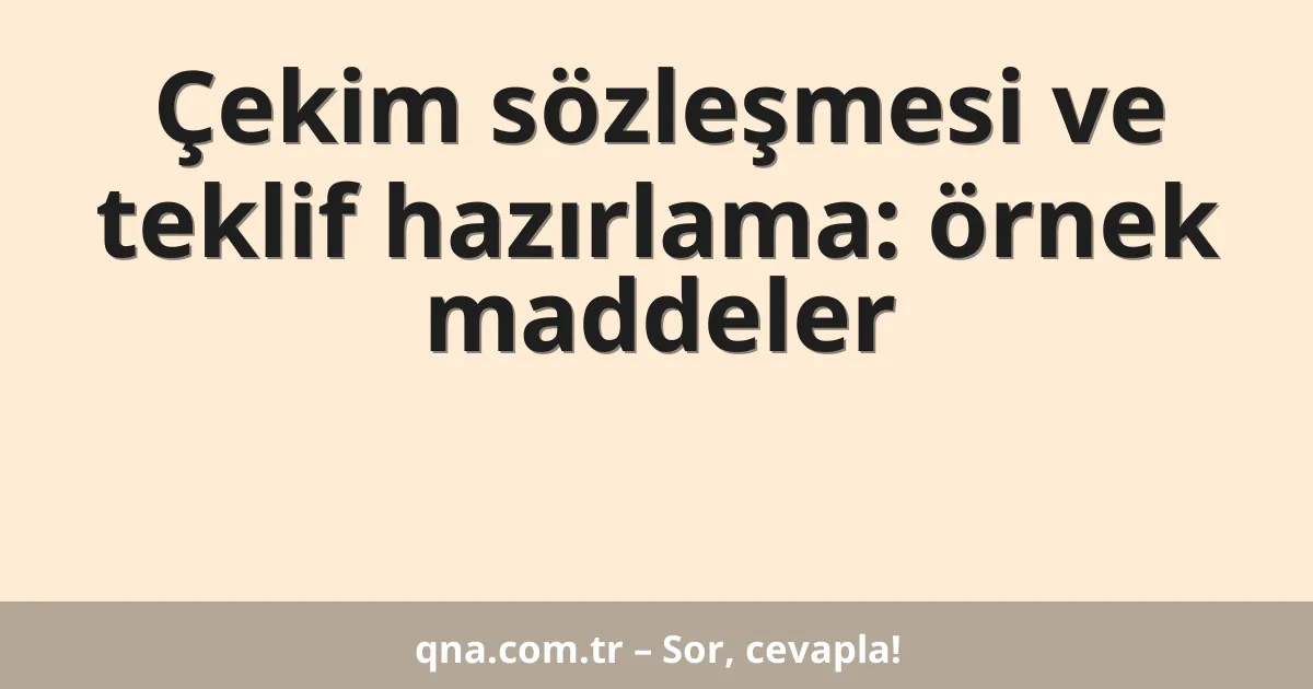 Çekim sözleşmesi ve teklif hazırlama: örnek maddeler