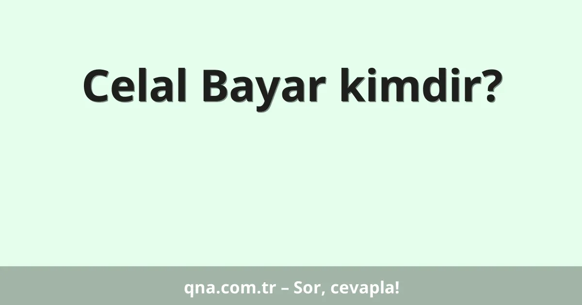 Celal Bayar kimdir?