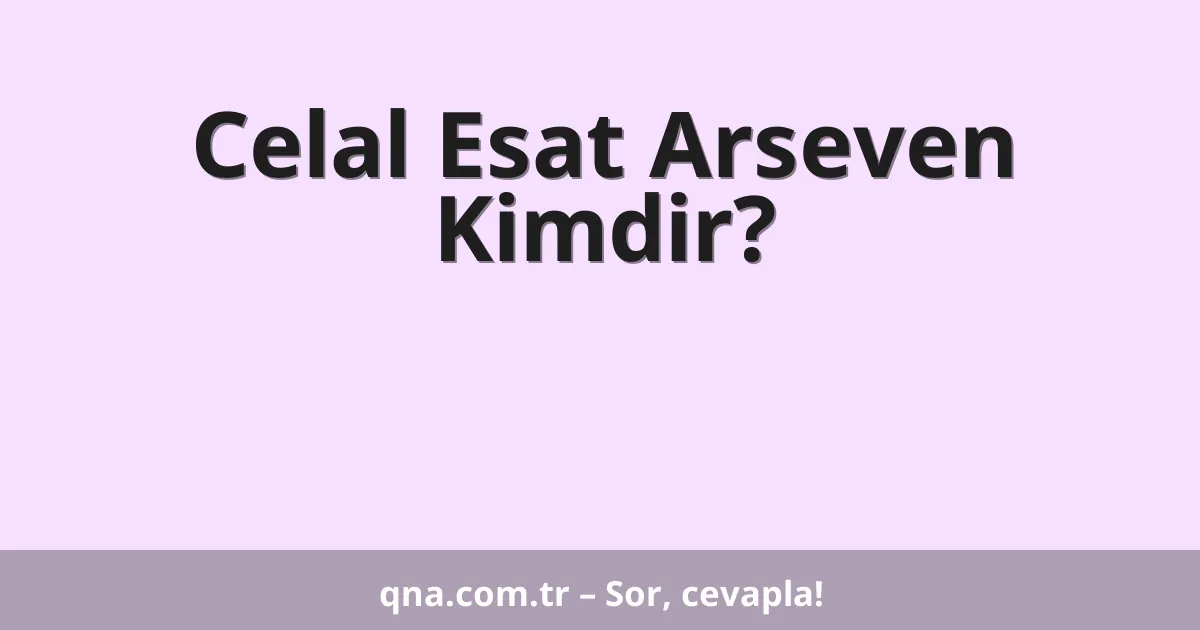 Celal Esat Arseven Kimdir?