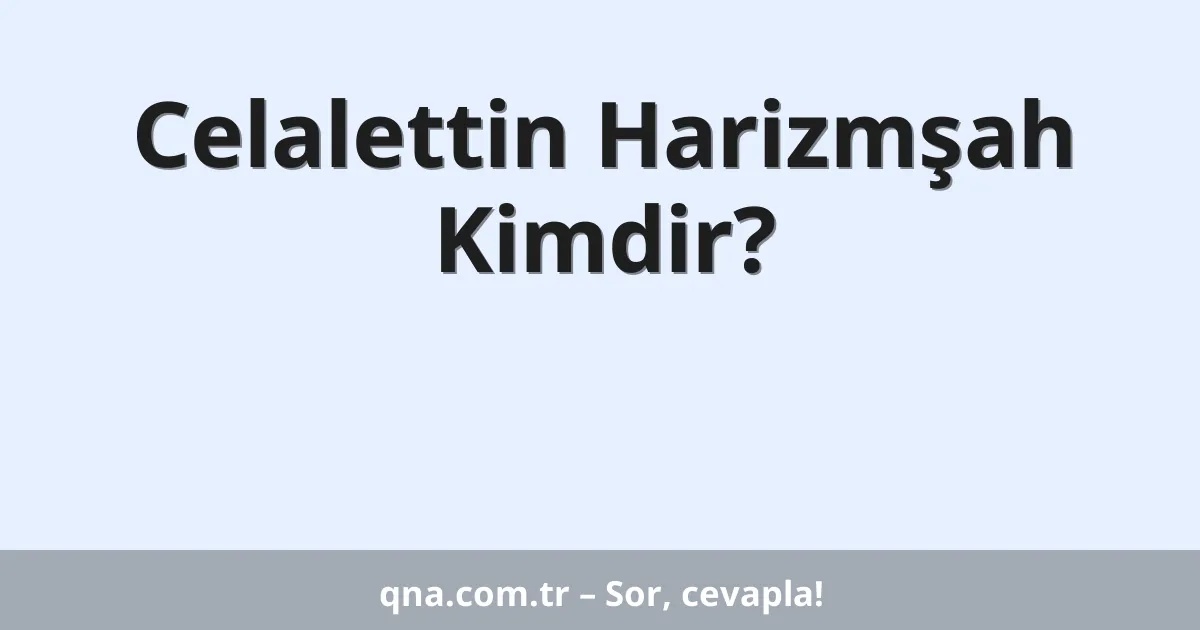 Celalettin Harizmşah Kimdir?