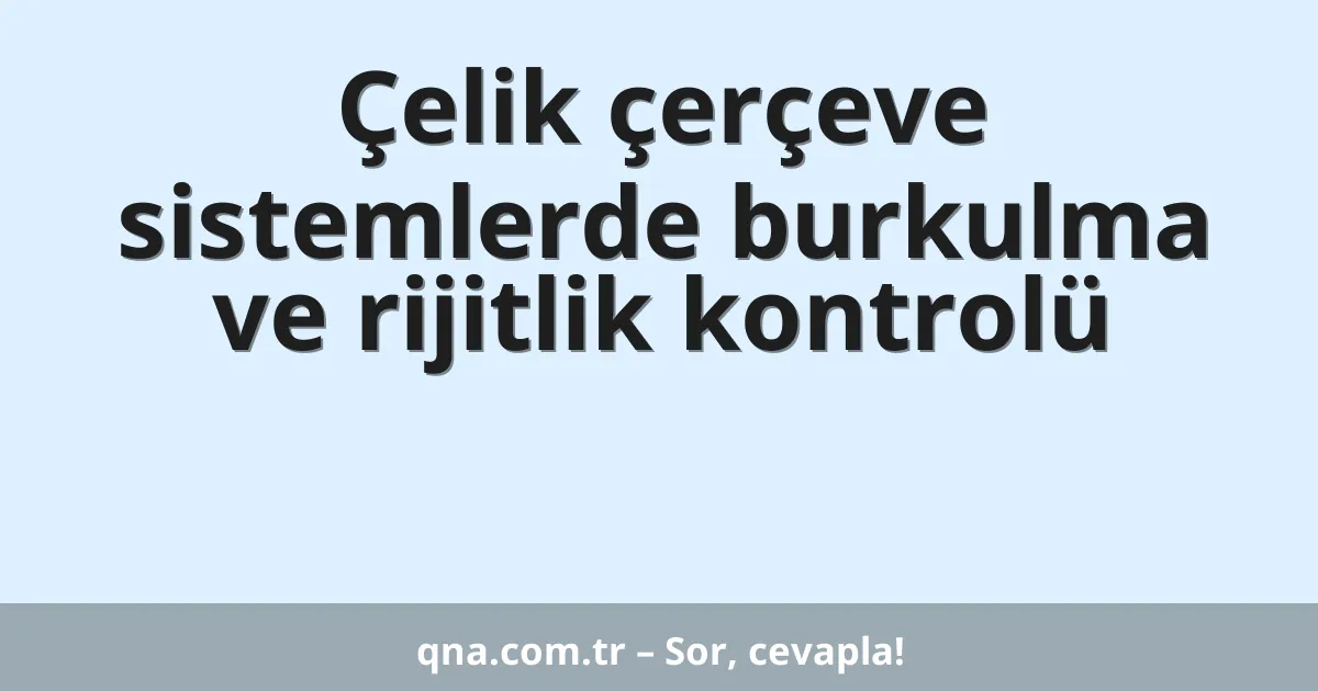 Çelik çerçeve sistemlerde burkulma ve rijitlik kontrolü