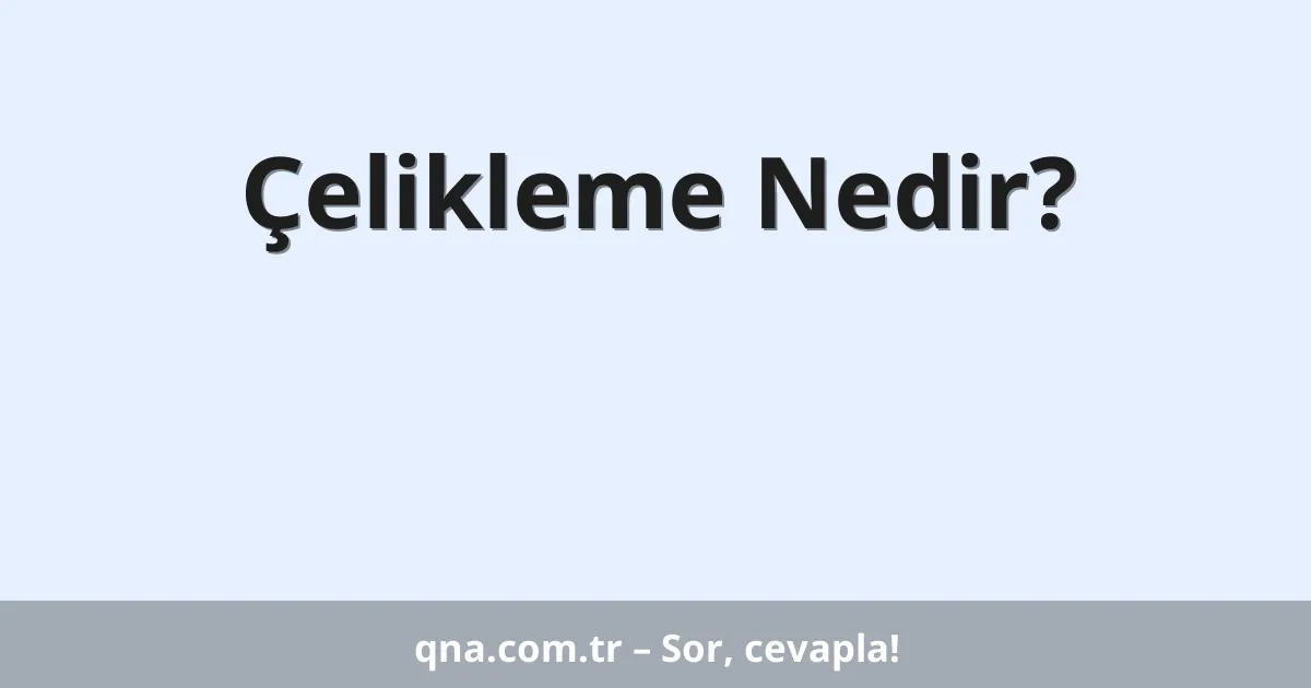 Çelikleme Nedir?