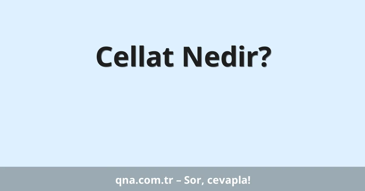 Cellat Nedir?