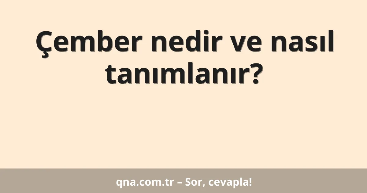 Çember nedir ve nasıl tanımlanır?