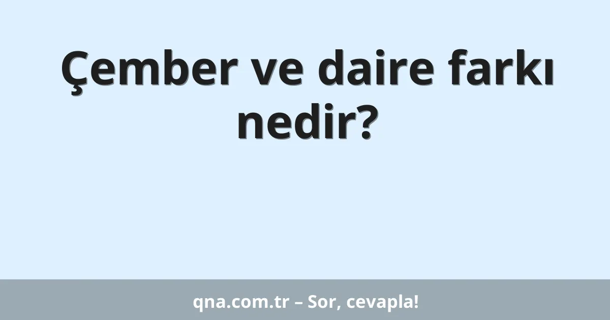 Çember ve daire farkı nedir?