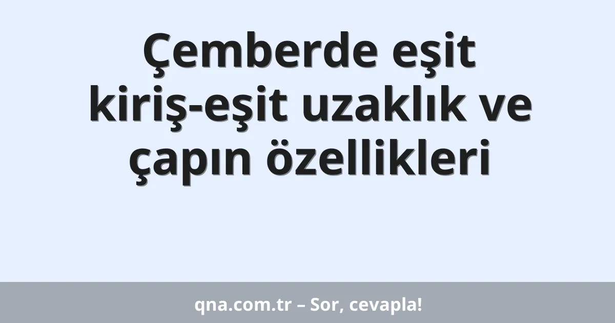 Çemberde eşit kiriş-eşit uzaklık ve çapın özellikleri