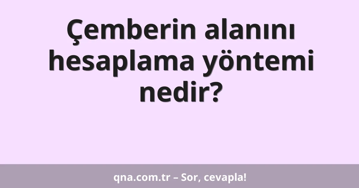 Çemberin alanını hesaplama yöntemi nedir?