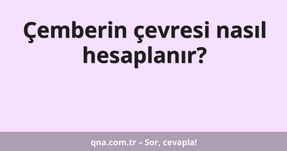 Çemberin çevresi nasıl hesaplanır?