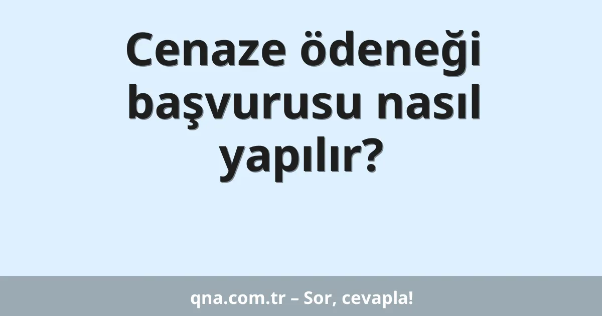 Cenaze ödeneği başvurusu nasıl yapılır?
