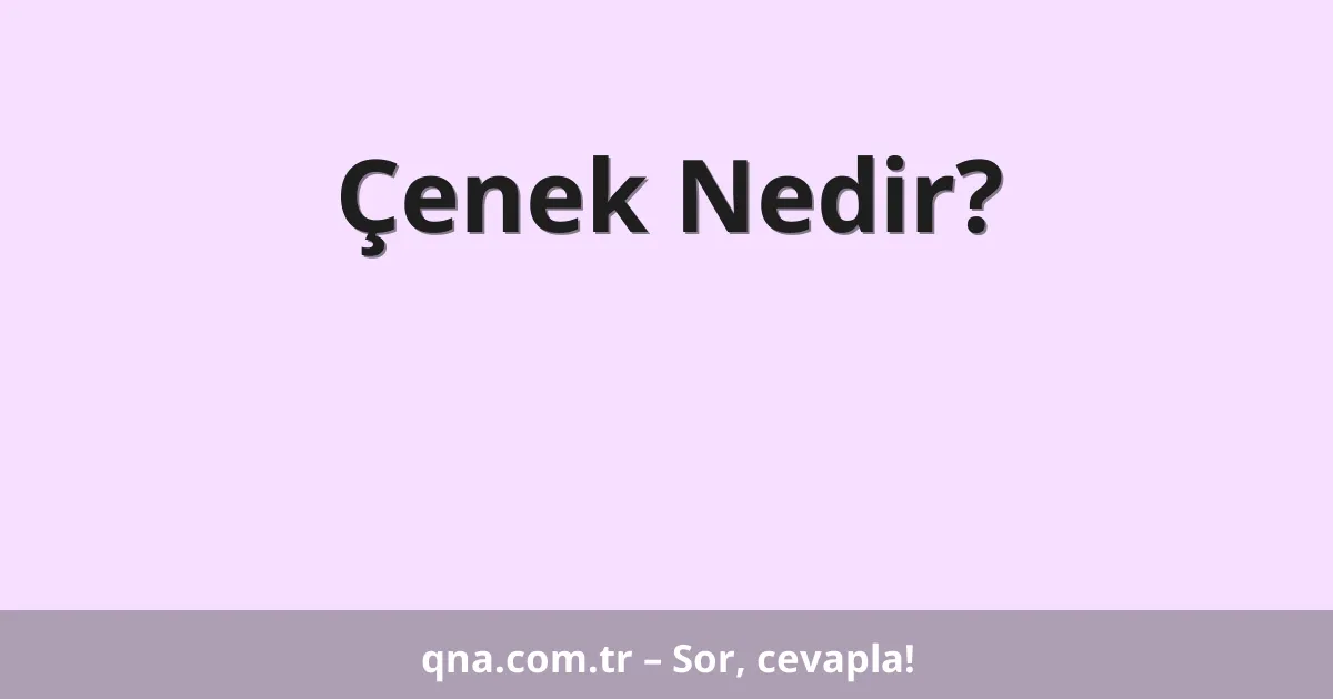 Çenek Nedir?