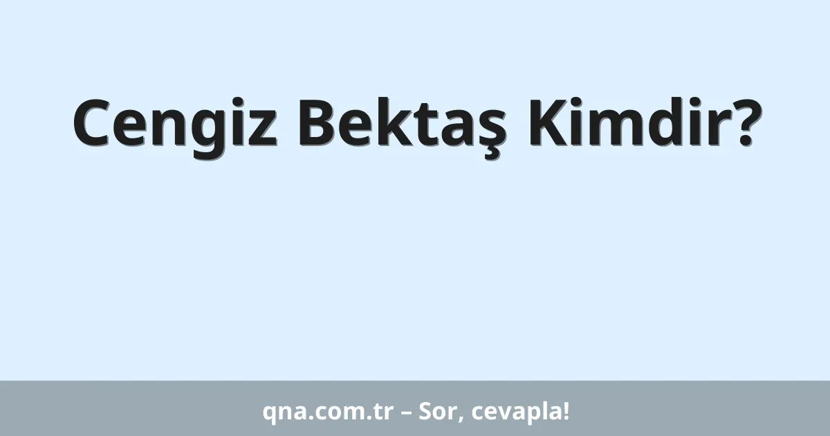 Cengiz Bektaş Kimdir?