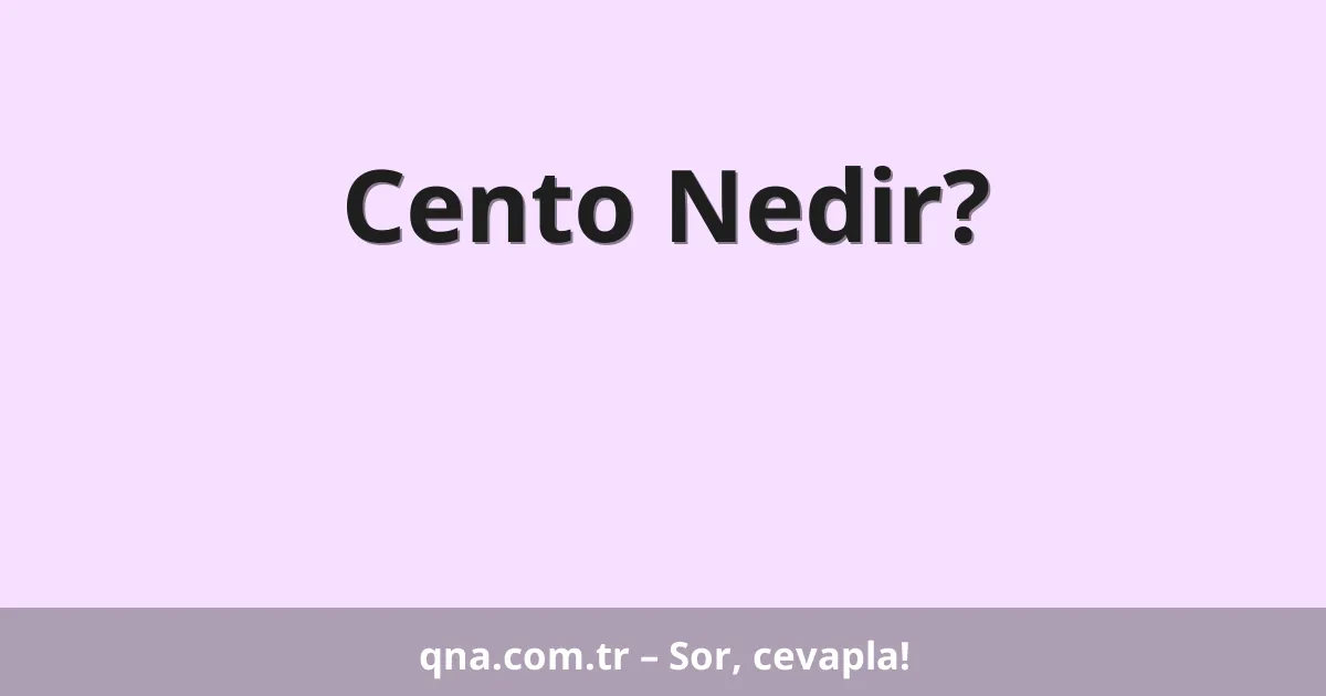 Cento Nedir?