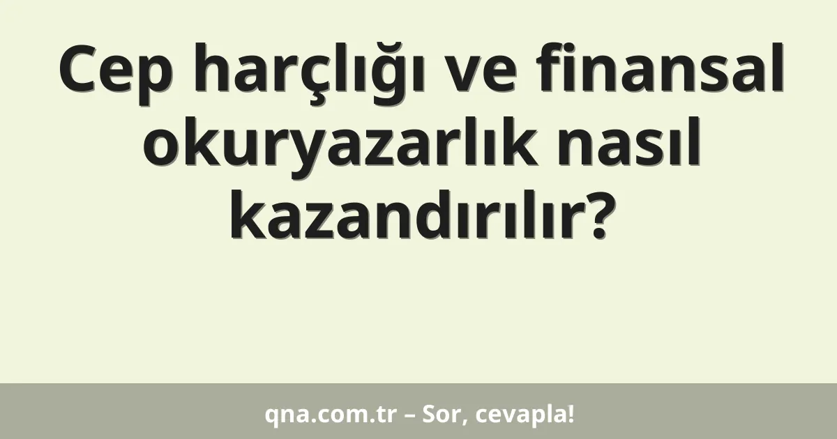 Cep harçlığı ve finansal okuryazarlık nasıl kazandırılır?