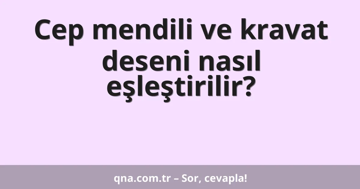 Cep mendili ve kravat deseni nasıl eşleştirilir?