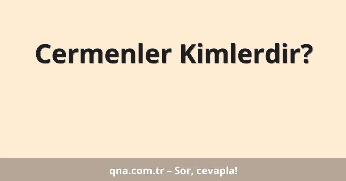 Cermenler Kimlerdir?