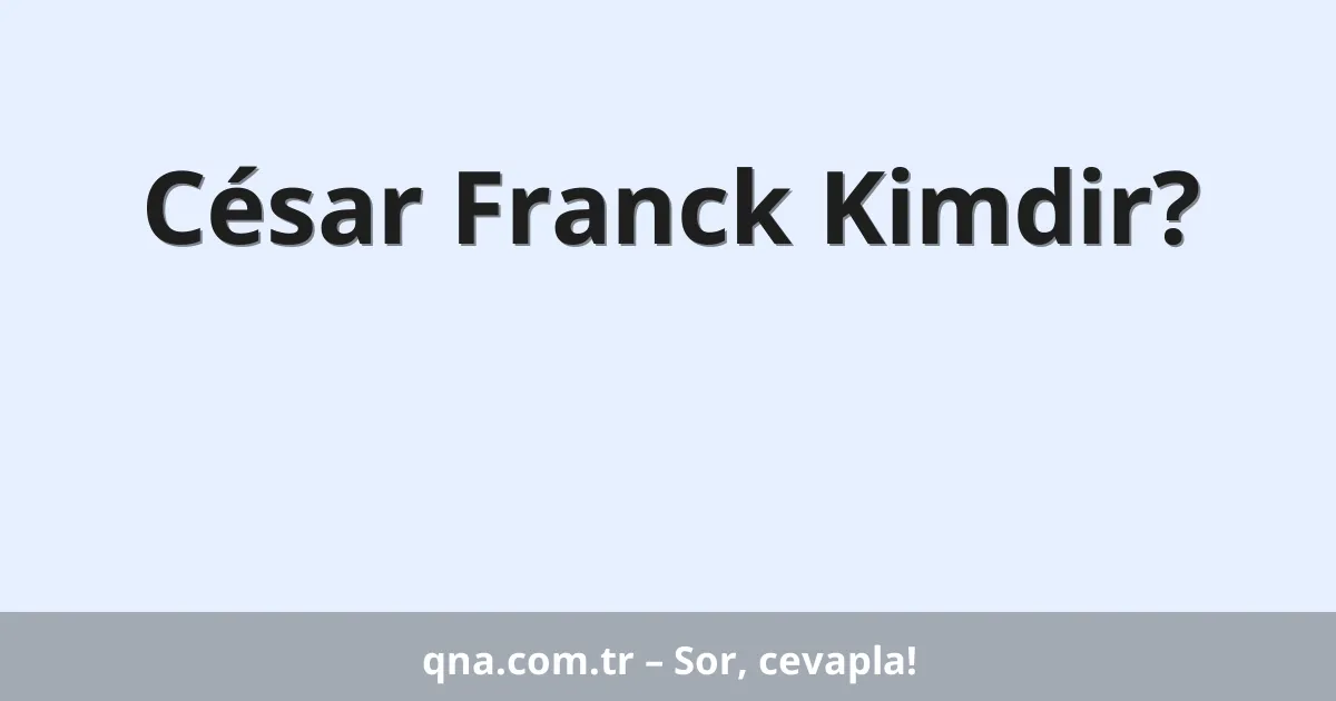 César Franck Kimdir?