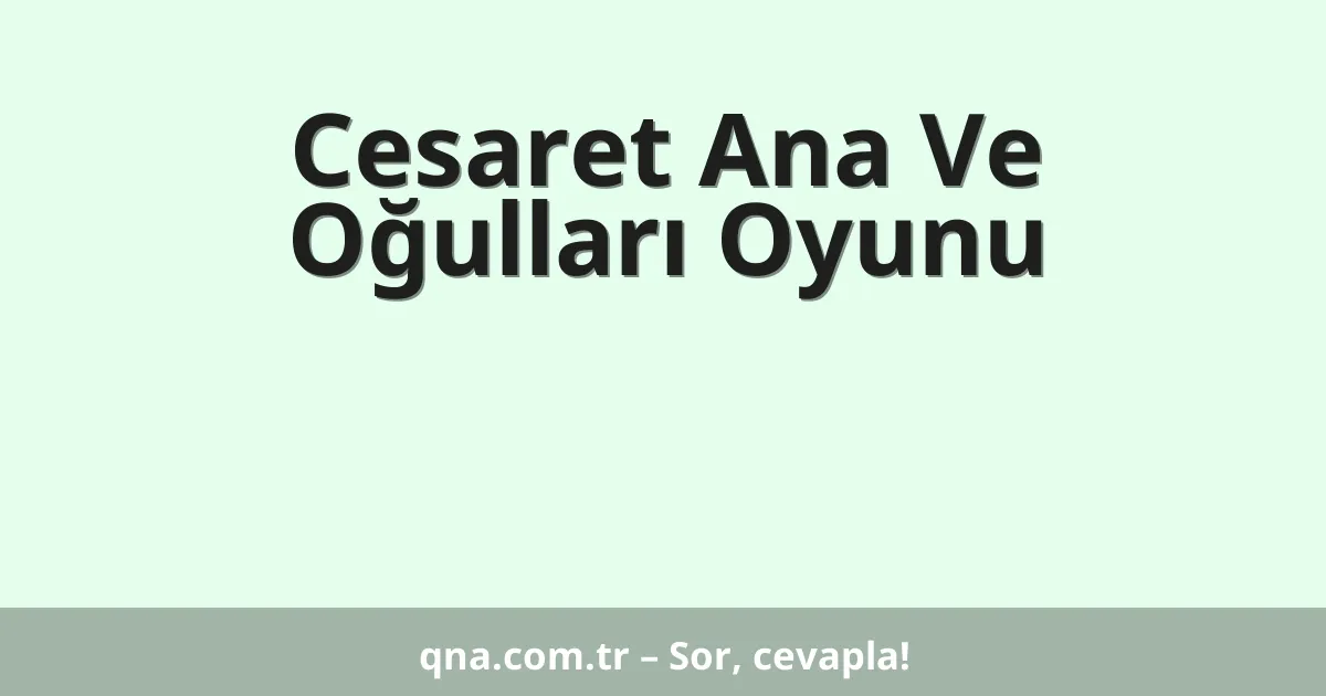 Cesaret Ana Ve Oğulları Oyunu