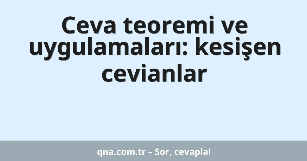 Ceva teoremi ve uygulamaları: kesişen cevianlar