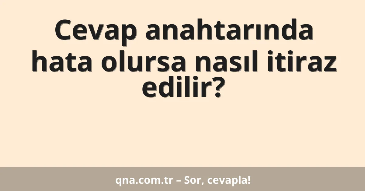 Cevap anahtarında hata olursa nasıl itiraz edilir?