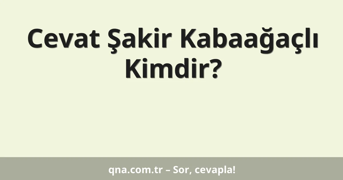 Cevat Şakir Kabaağaçlı Kimdir?