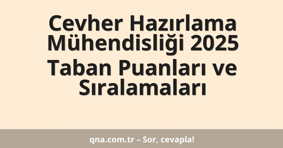 Cevher Hazırlama Mühendisliği 2025 Taban Puanları ve Sıralamaları