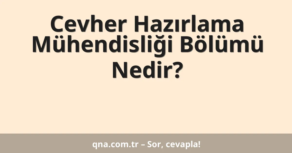 Cevher Hazırlama Mühendisliği Bölümü Nedir?