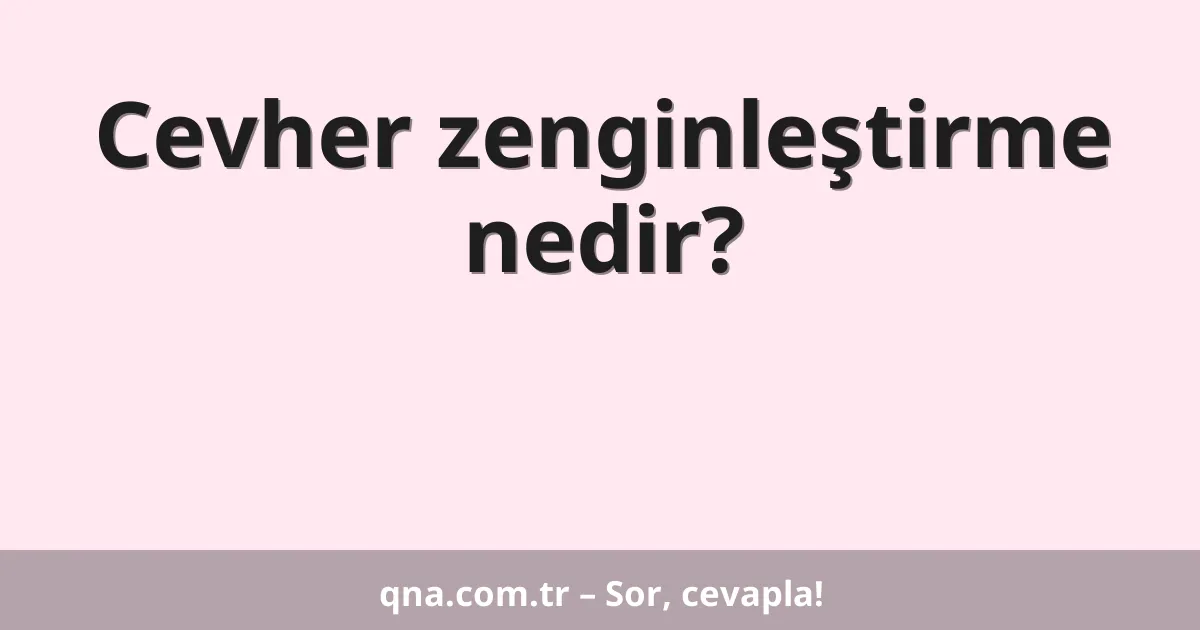 Cevher zenginleştirme nedir?