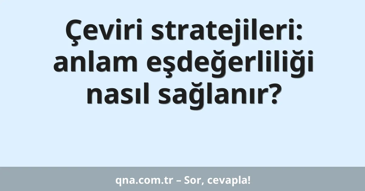 Çeviri stratejileri: anlam eşdeğerliliği nasıl sağlanır?