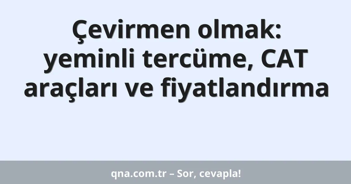 Çevirmen olmak: yeminli tercüme, CAT araçları ve fiyatlandırma