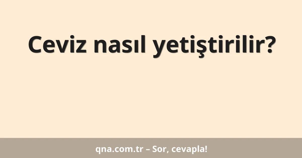 Ceviz nasıl yetiştirilir?