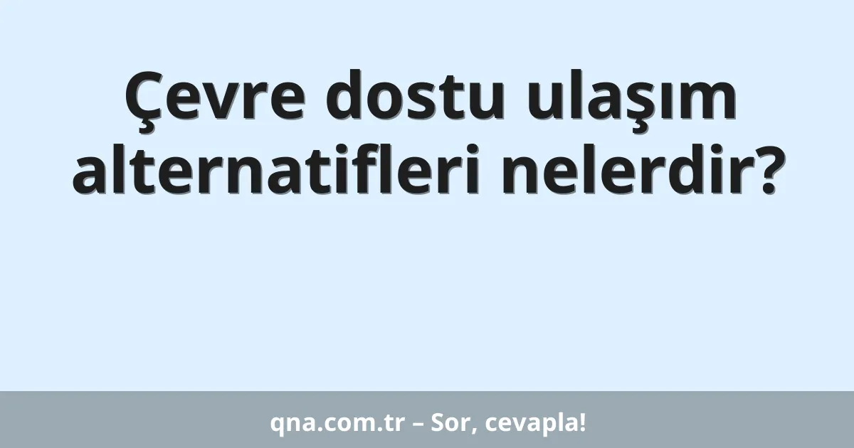 Çevre dostu ulaşım alternatifleri nelerdir?