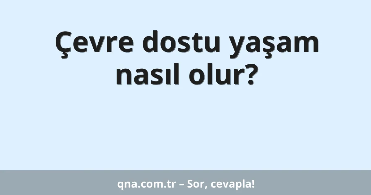 Çevre dostu yaşam nasıl olur?