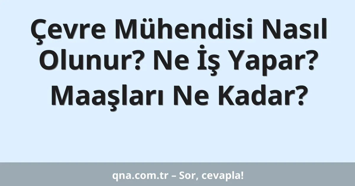Çevre Mühendisi Nasıl Olunur? Ne İş Yapar? Maaşları Ne Kadar?