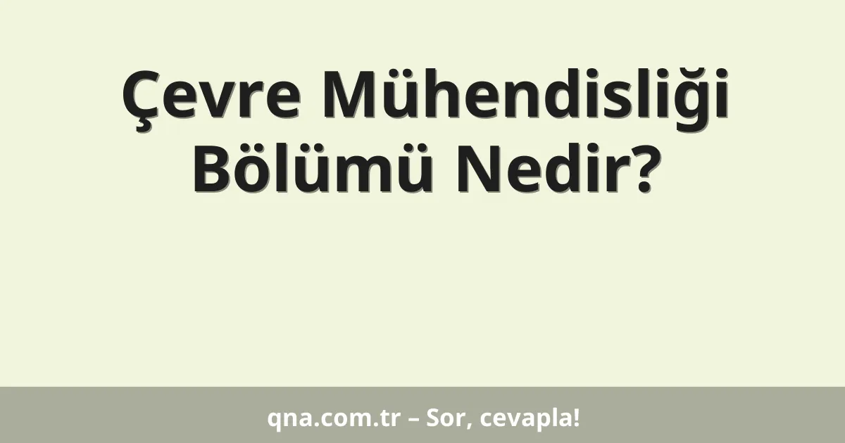 Çevre Mühendisliği Bölümü Nedir?