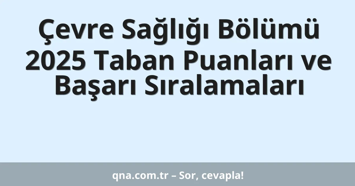 Çevre Sağlığı Bölümü 2025 Taban Puanları ve Başarı Sıralamaları