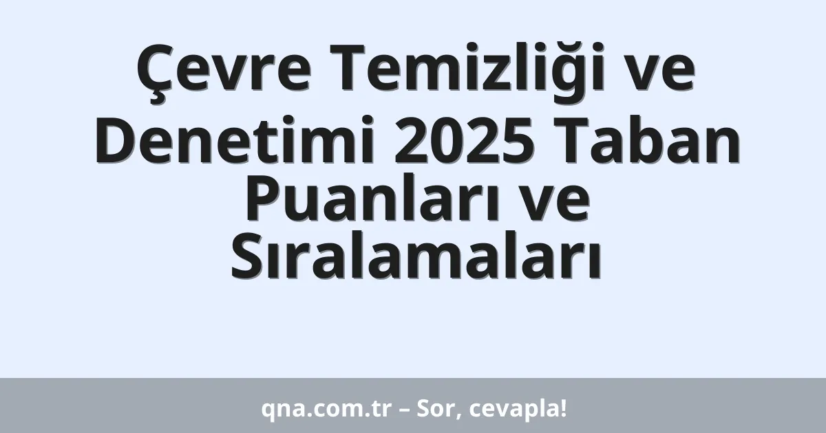 Çevre Temizliği ve Denetimi 2025 Taban Puanları ve Sıralamaları