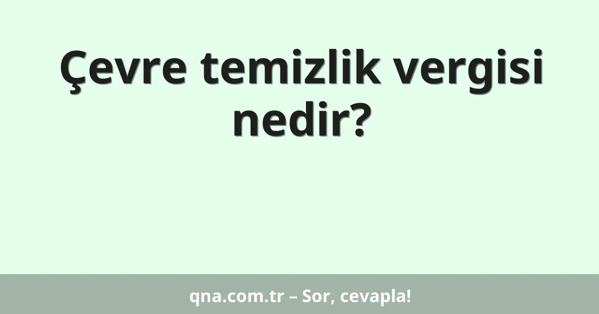 Çevre temizlik vergisi nedir?