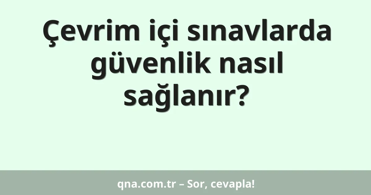 Çevrim içi sınavlarda güvenlik nasıl sağlanır?
