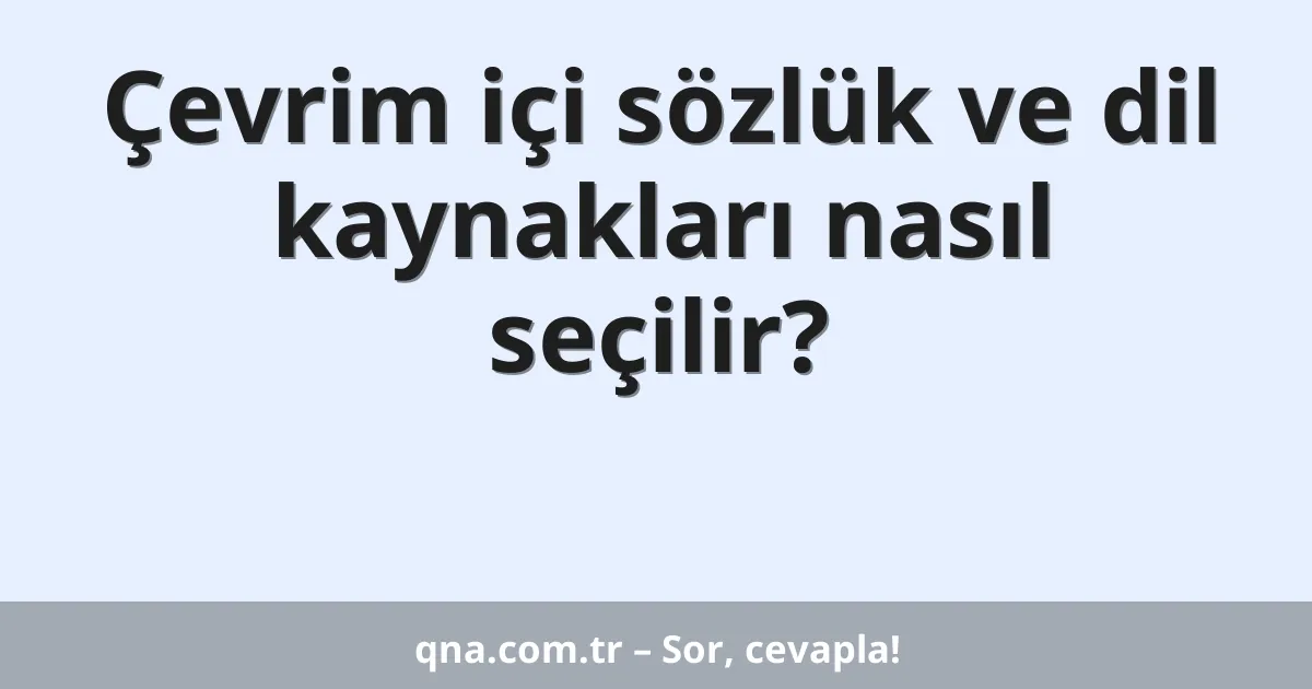 Çevrim içi sözlük ve dil kaynakları nasıl seçilir?