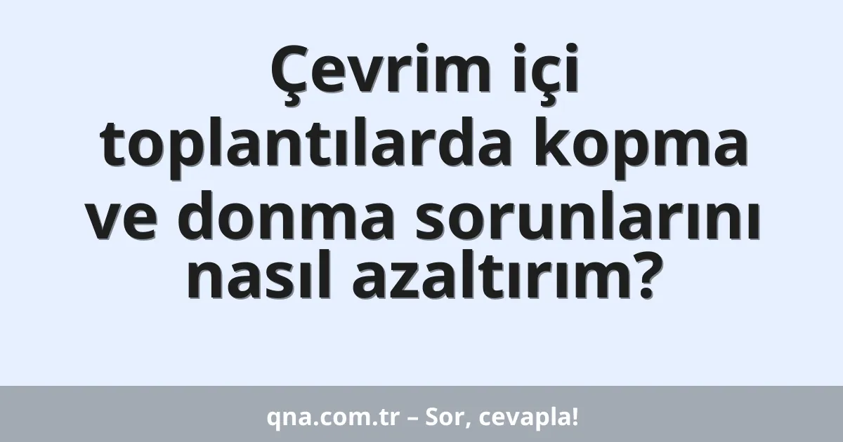 Çevrim içi toplantılarda kopma ve donma sorunlarını nasıl azaltırım?