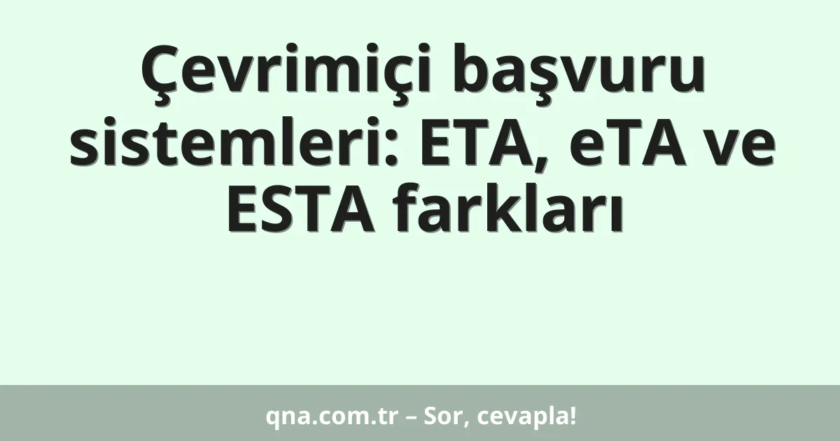 Çevrimiçi başvuru sistemleri: ETA, eTA ve ESTA farkları