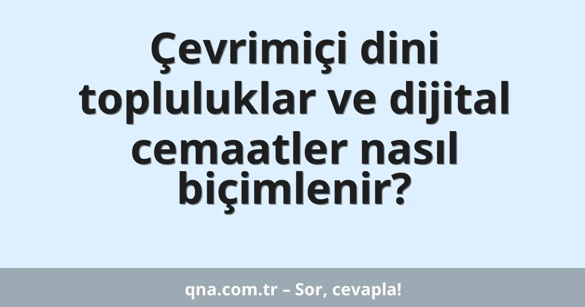 Çevrimiçi dini topluluklar ve dijital cemaatler nasıl biçimlenir?